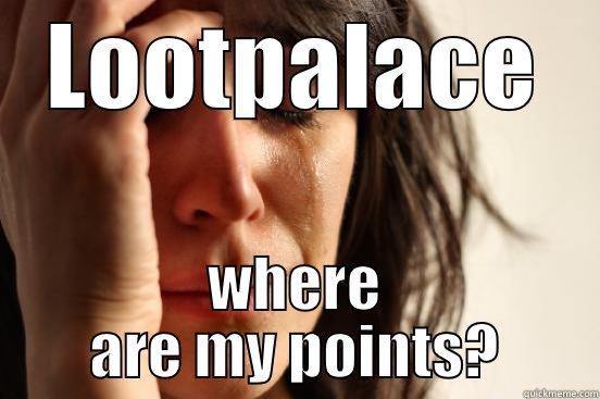 wtf Lootpalace - LOOTPALACE WHERE ARE MY POINTS? First World Problems