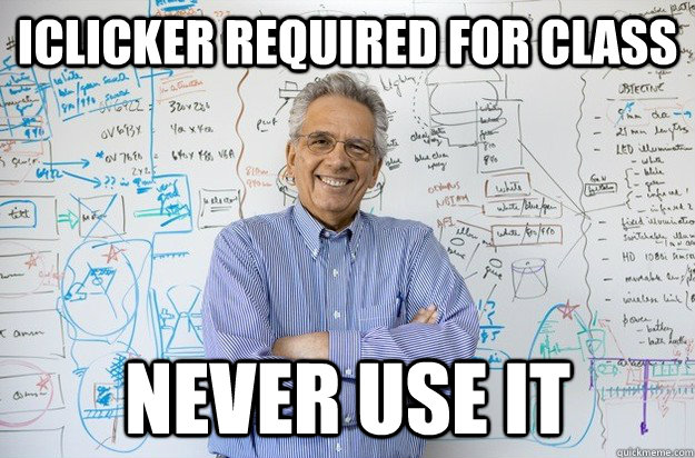 iClicker required for class never use it - iClicker required for class never use it  Engineering Professor