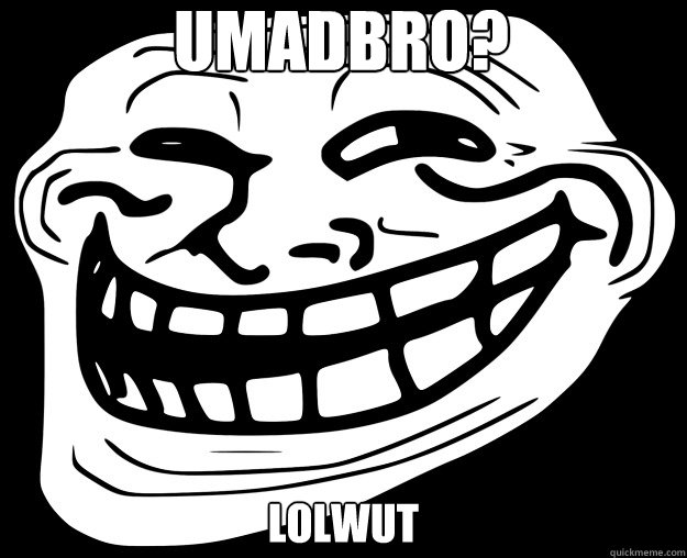 UMADBRO?  LolWuT  Trollface