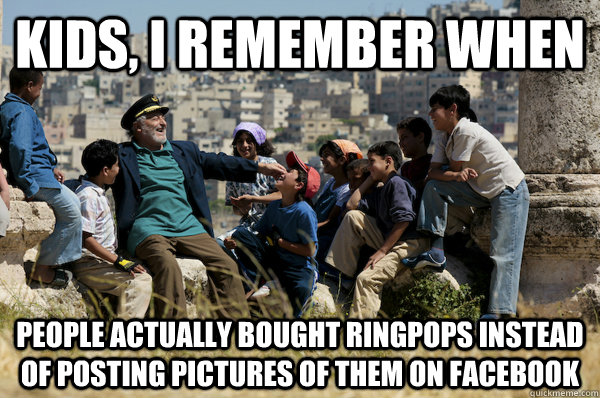 Kids, I remember When people actually bought ringpops instead of posting pictures of them on facebook  Old man from the 90s