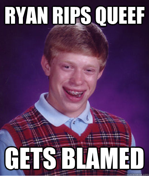 ryan rips queef gets blamed  Bad Luck Brian