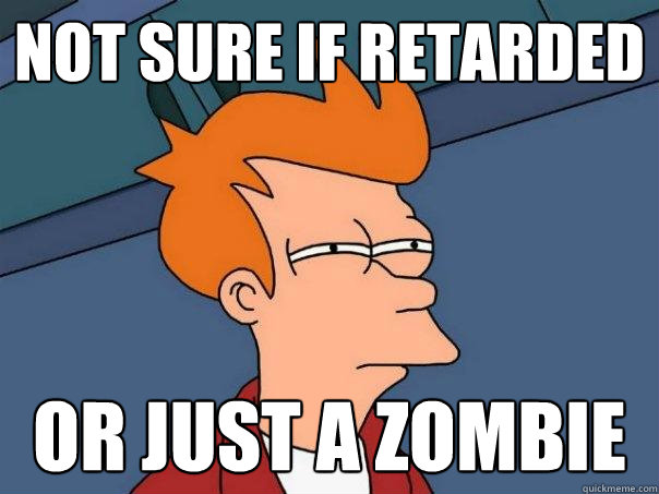 not sure if retarded or just a zombie  Futurama Fry