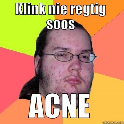 KLINK NIE REGTIG SOOS ACNE Butthurt Dweller