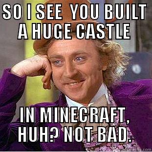 So i see you built a huge castle - SO I SEE  YOU BUILT A HUGE CASTLE IN MINECRAFT, HUH? NOT BAD. Creepy Wonka