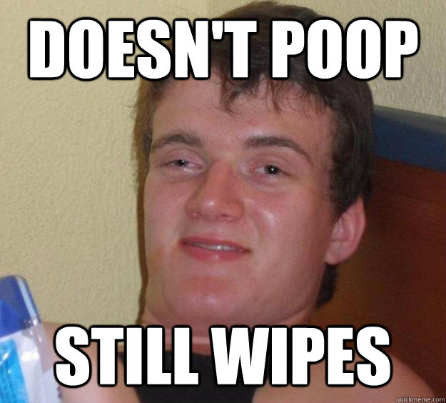 Doesn't poop Still wipes - Doesn't poop Still wipes  10 Guy