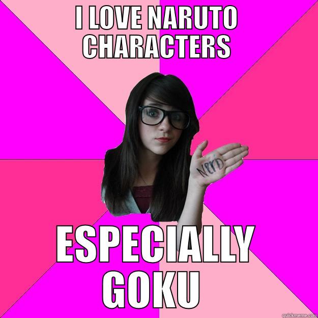 I LOVE NARUTO CHARACTERS ESPECIALLY GOKU  Idiot Nerd Girl