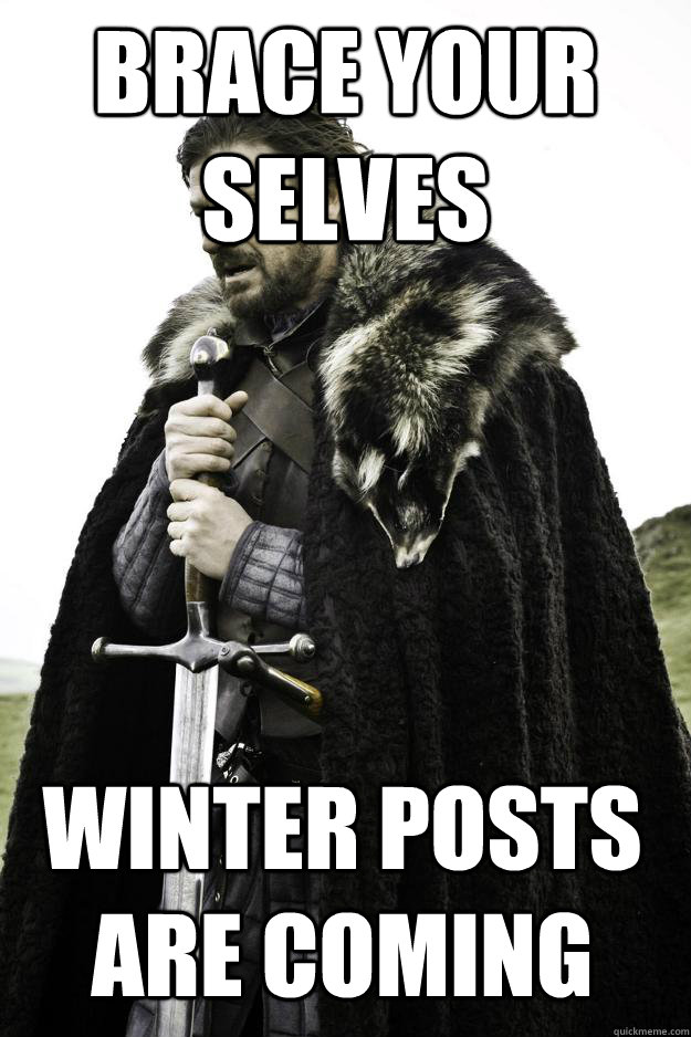 brace your selves Winter posts are coming  Winter is coming