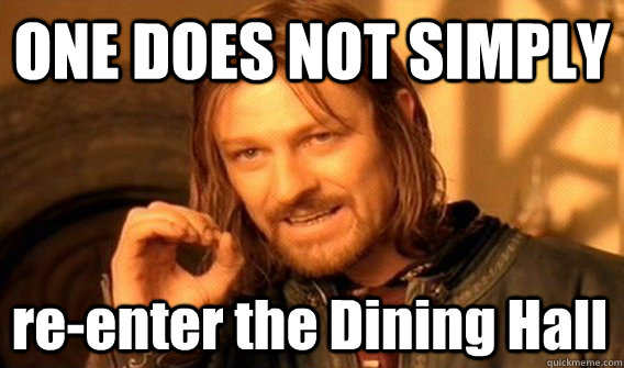 ONE DOES NOT SIMPLY re-enter the Dining Hall  One Does Not Simply