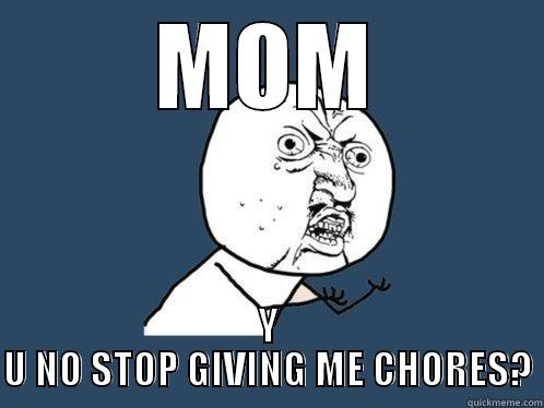 MOM Y U NO STOP GIVING ME CHORES? Y U No