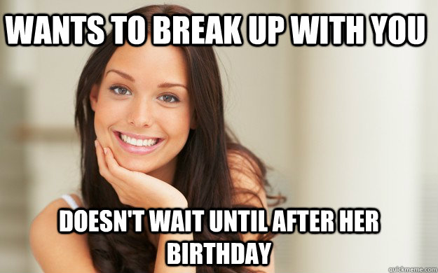 Wants to Break up with you doesn't wait until after her birthday  Good Girl Gina