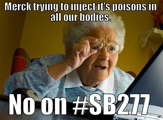 MERCK TRYING TO INJECT IT'S POISONS IN ALL OUR BODIES. NO ON #SB277 Grandma finds the Internet