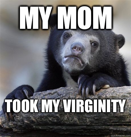 My mom took my virginity   Confession Bear