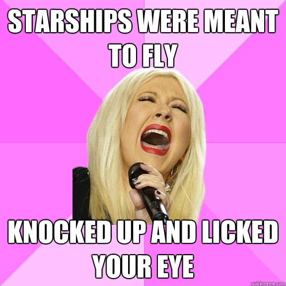 STARSHIPS WERE MEANT TO FLY KNOCKED UP AND LICKED YOUR EYE - STARSHIPS WERE MEANT TO FLY KNOCKED UP AND LICKED YOUR EYE  Wrong Lyrics Christina