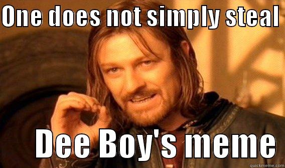 ONE DOES NOT SIMPLY STEAL        DEE BOY'S MEME One Does Not Simply