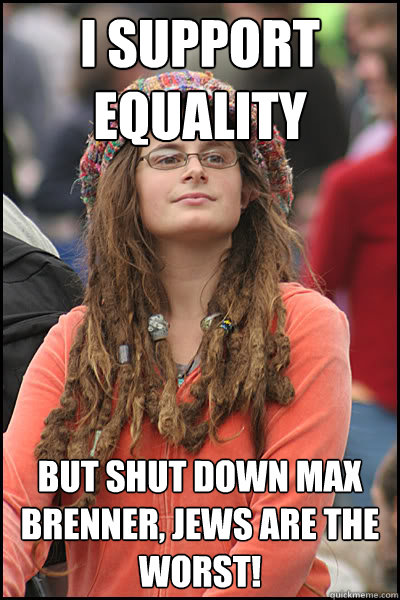 I support equality But shut down Max Brenner, Jews are the worst!  College Liberal