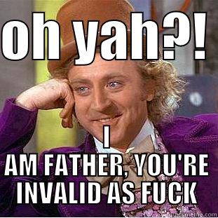 OH YAH?!  I AM FATHER, YOU'RE INVALID AS FUCK Condescending Wonka