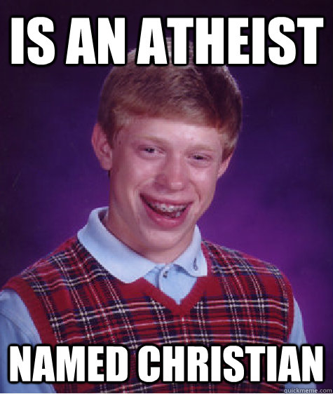 Is an atheist named christian  Bad Luck Brian