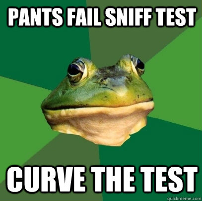 pants fail sniff test curve the test - pants fail sniff test curve the test  Foul Bachelor Frog