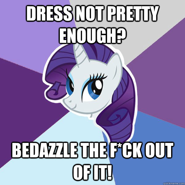 Dress not pretty enough? Bedazzle the f*ck out of it! - Dress not pretty enough? Bedazzle the f*ck out of it!  Rarity