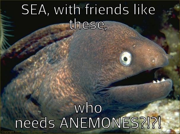 SEA, WITH FRIENDS LIKE THESE, WHO NEEDS ANEMONES?!?! Bad Joke Eel