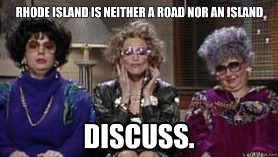 Rhode Island is neither a road nor an island discuss. - Rhode Island is neither a road nor an island discuss.  Coffee Takl