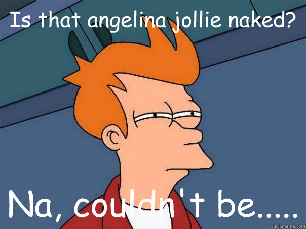 Is that angelina jollie naked? Na, couldn't be..... - Is that angelina jollie naked? Na, couldn't be.....  Futurama Fry