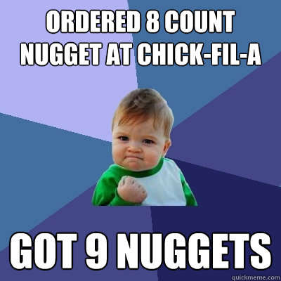 Ordered 8 Count Nugget at Chick-Fil-A Got 9 nuggets  Success Kid