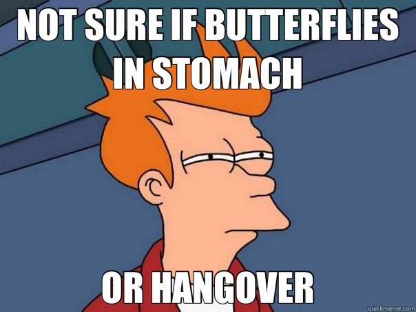 NOT SURE IF BUTTERFLIES IN STOMACH OR HANGOVER  Futurama Fry