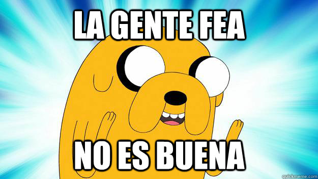 La gente fea No es buena  Jake The Dog