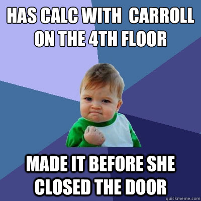 Has Calc with  Carroll on the 4th floor made it before she closed the door  Success Kid