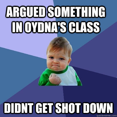 Argued something in Oydna's class didnt get shot down  Success Kid