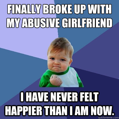 Finally broke up with my abusive girlfriend I have never felt happier than I am now.  Success Kid