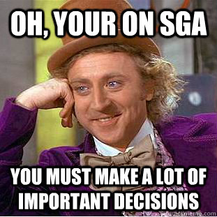 Oh, your on sga you must make a lot of important decisions  Condescending Wonka