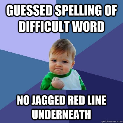 Guessed spelling of difficult word no jagged red line underneath  Success Kid