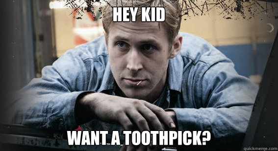 Hey kid want a toothpick? - Hey kid want a toothpick?  Ryan Gosling Toothpick