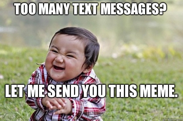 Too many text messages? Let me send you this meme.  - Too many text messages? Let me send you this meme.   Misc