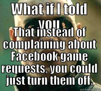 FB Game requests - WHAT IF I TOLD YOU THAT INSTEAD OF COMPLAINING ABOUT FACEBOOK GAME REQUESTS, YOU COULD JUST TURN THEM OFF. Matrix Morpheus