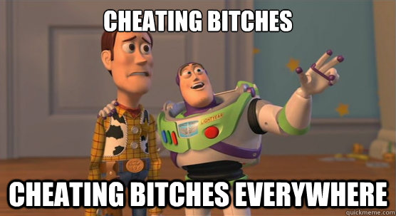 cheating bitches cheating bitches everywhere  Toy Story Everywhere