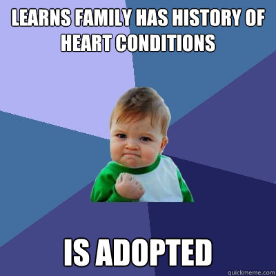 Learns family has history of heart conditions is adopted  Success Kid