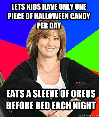 lets kids have only one piece of Halloween candy per day Eats a sleeve of oreos before bed each night  Sheltering Suburban Mom