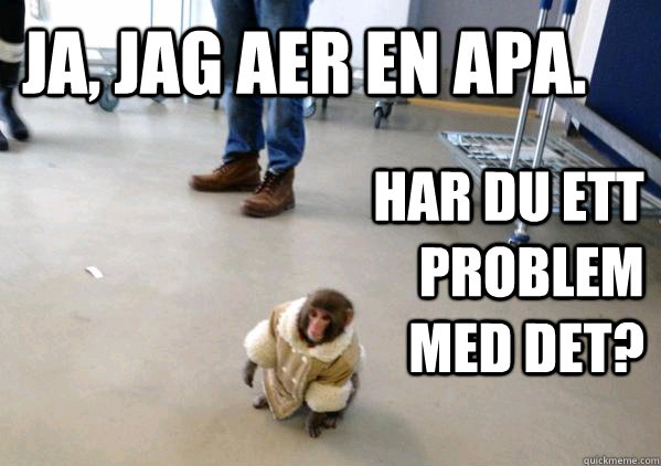 Ja, jag aer en apa. Har du ett problem med det?  Ikea Monkey