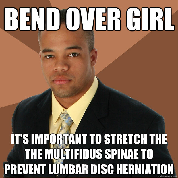 bend over girl it's important to stretch the the multifidus spinae to prevent lumbar disc herniation  Successful Black Man