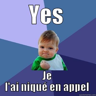 YES JE L'AI NIQUÉ EN APPEL Success Kid