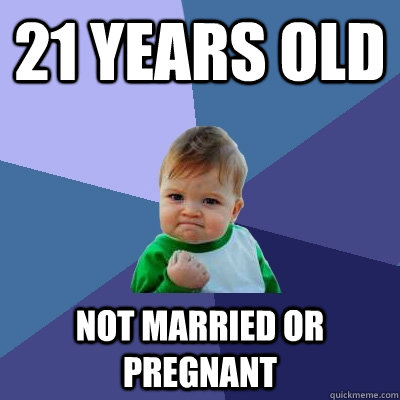 21 Years old Not married or pregnant - 21 Years old Not married or pregnant  Success Kid