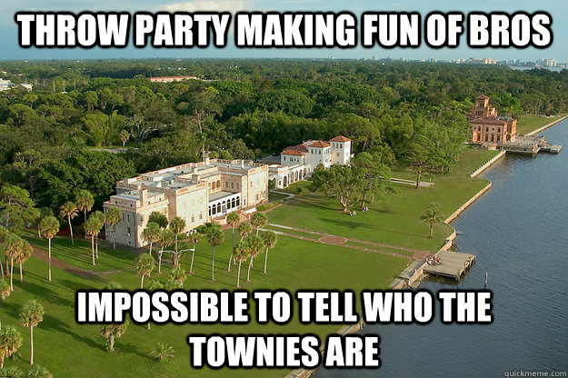 Throw party making fun of bros Impossible to tell who the townies are  New College Problems