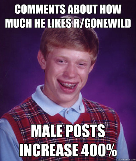 Comments about how much he likes r/gonewild Male posts increase 400%   Bad Luck Brian