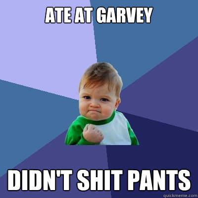 ate at garvey didn't shit pants  Success Kid