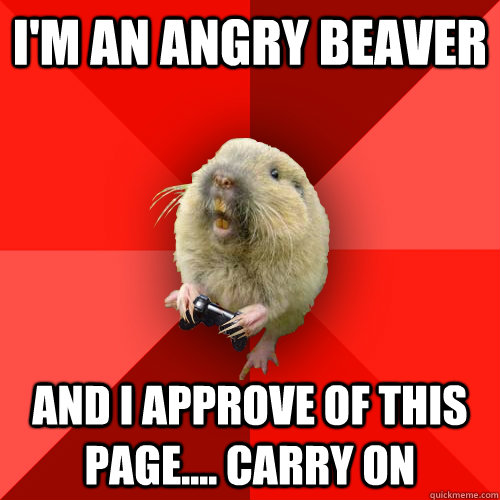 I'M AN ANGRY BEAVER and I APPROVE OF THIS PAGE.... carry on - I'M AN ANGRY BEAVER and I APPROVE OF THIS PAGE.... carry on  Gaming Gopher