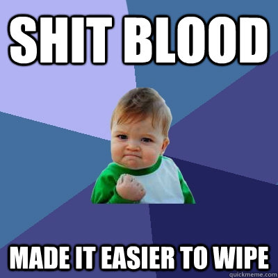 Shit Blood Made it easier to wipe  Success Kid