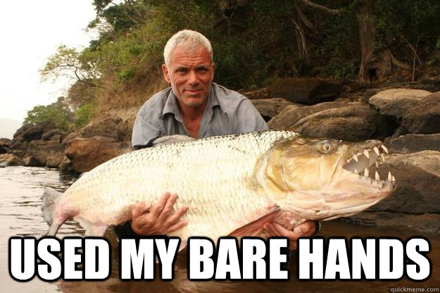  used my bare hands -  used my bare hands  Jeremy Wade One-Ups You